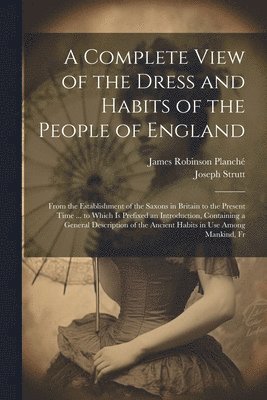 James Robinson Planché, Joseph Strutt - Complete View of the Dress and Habits of the People of England, Häftad