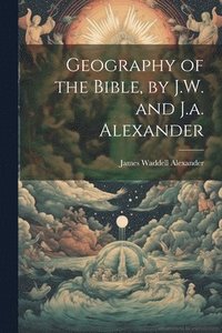 bokomslag Geography of the Bible, by J.W. and J.a. Alexander