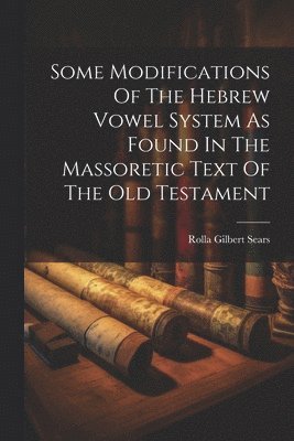 Some Modifications Of The Hebrew Vowel System As Found In The Massoretic Text Of The Old Testament 1