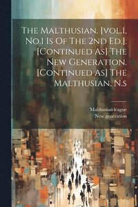 bokomslag The Malthusian. [vol.1, No.1 Is Of The 2nd Ed.]. [continued As] The New Generation. [continued As] The Malthusian. N.s