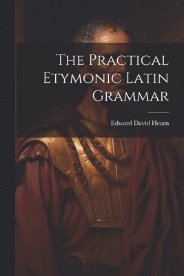 bokomslag Practical Etymonic Latin Grammar