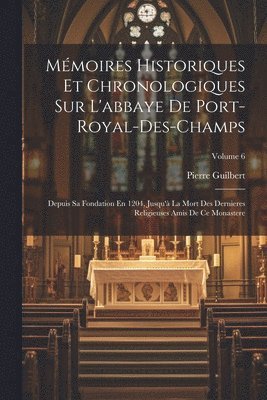 Mmoires Historiques Et Chronologiques Sur L'abbaye De Port-Royal-Des-Champs 1