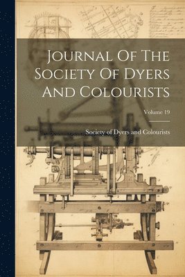 bokomslag Journal Of The Society Of Dyers And Colourists; Volume 19