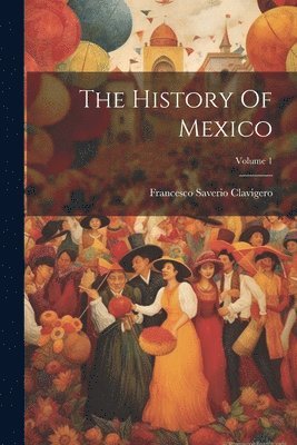 bokomslag The History Of Mexico; Volume 1