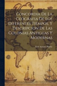 bokomslag Concordia De La Geografia De Los Diferentes Tiempos, Y Descripcion De Las Colonias Antiguas Y Modernas