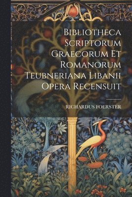 Bibliotheca Scriptorum Graecorum Et Romanorum Teubneriana Libanii Opera Recensuit