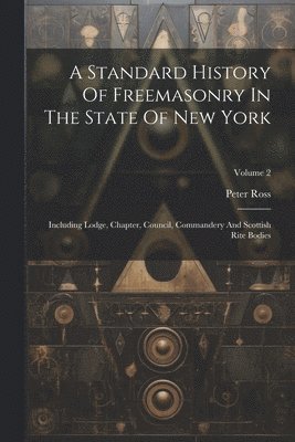 Peter Ross - Standard History Of Freemasonry In The State Of New York, Häftad