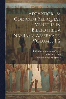 Aegyptiorum Codicum Reliquiae Venetiis In Bibliotheca Naniana Asservate, Volumes 1-2 1