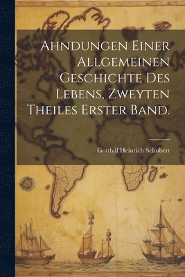 bokomslag Ahndungen einer allgemeinen Geschichte des Lebens, Zweyten Theiles Erster Band.