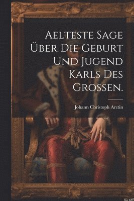 bokomslag Aelteste Sage über die Geburt und Jugend Karls des Grossen.