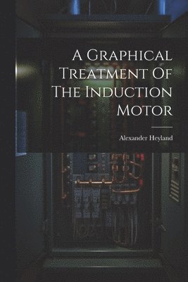 bokomslag A Graphical Treatment Of The Induction Motor