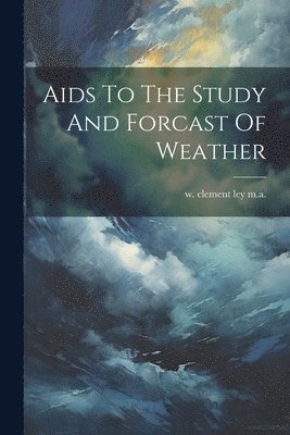 bokomslag Aids To The Study And Forcast Of Weather