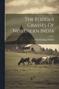 bokomslag The Fodder Grasses Of Northern India