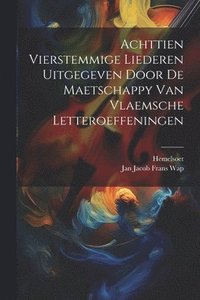 bokomslag Achttien Vierstemmige Liederen Uitgegeven Door De Maetschappy Van Vlaemsche Letteroeffeningen