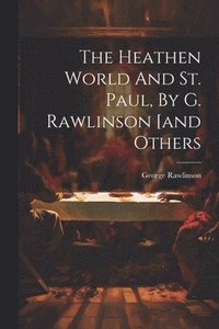 bokomslag The Heathen World And St. Paul, By G. Rawlinson [and Others