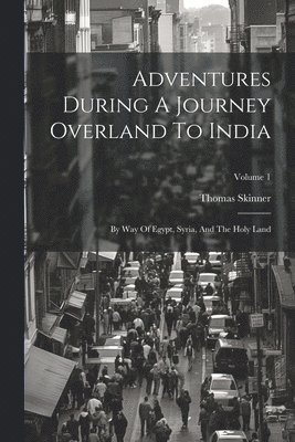 Adventures During A Journey Overland To India 1