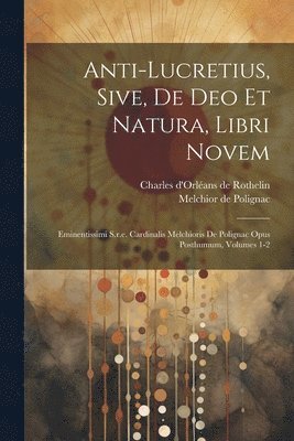 Melchior De Polignac, Melchior de Polignac, Charles d'Orléans de Rothelin - Anti-lucretius, Sive, De Deo Et Natura, Libri Novem, Häftad
