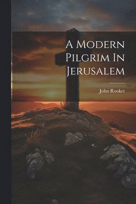 John Rooker - Modern Pilgrim In Jerusalem, Häftad