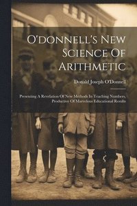 bokomslag O'donnell's New Science Of Arithmetic