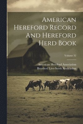 American Hereford Record And Hereford Herd Book; Volume 32 1