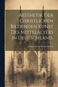 bokomslag Aesthetik der christlichen bildenden Kunst des Mittelalters in Deutschland.