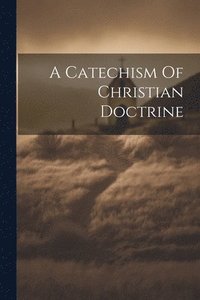 bokomslag A Catechism Of Christian Doctrine