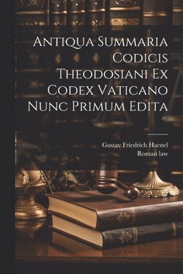 Antiqua Summaria Codicis Theodosiani Ex Codex Vaticano Nunc Primum Edita 1