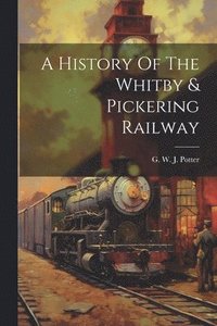 bokomslag A History Of The Whitby & Pickering Railway