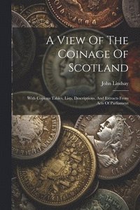 bokomslag A View Of The Coinage Of Scotland