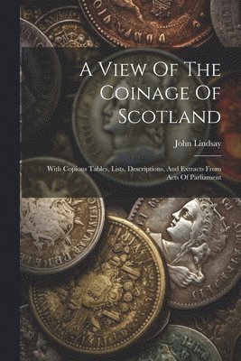 John Lindsay - View Of The Coinage Of Scotland, Häftad