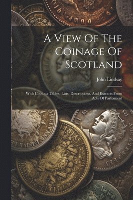 A View Of The Coinage Of Scotland 1