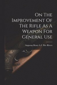 bokomslag On The Improvement Of The Rifle As A Weapon For General Use