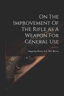 On The Improvement Of The Rifle As A Weapon For General Use 1