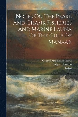 Notes On The Pearl And Chank Fisheries And Marine Fauna Of The Gulf Of Manaar 1