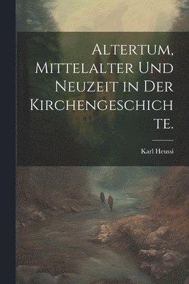 Altertum, Mittelalter und Neuzeit in der Kirchengeschichte.
