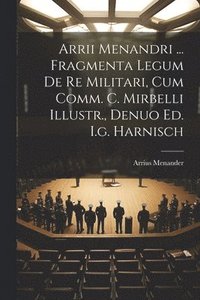 bokomslag Arrii Menandri ... Fragmenta Legum De Re Militari, Cum Comm. C. Mirbelli Illustr., Denuo Ed. I.g. Harnisch
