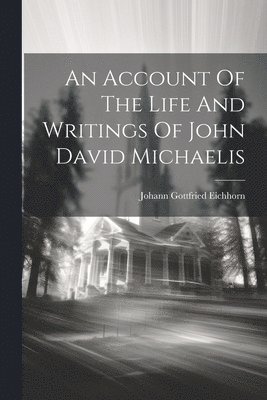 An Account Of The Life And Writings Of John David Michaelis 1