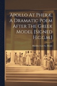 bokomslag Apollo At Pheræ, A Dramatic Poem After The Greek Model [signed H.c.g.m.]