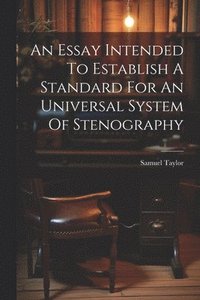 bokomslag An Essay Intended To Establish A Standard For An Universal System Of Stenography