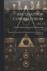 bokomslag Ars Quatuor Coronatorum: Being The Transactions Of The Quatuor Coronati Lodge No. 2076, London; Volume 14