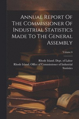 Annual Report Of The Commissioner Of Industrial Statistics Made To The General Assembly; Volume 6