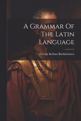 A Grammar Of The Latin Language 1