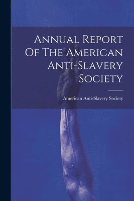 bokomslag Annual Report Of The American Anti-slavery Society