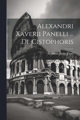 bokomslag Alexandri Xaverii Panelli ... De Cistophoris