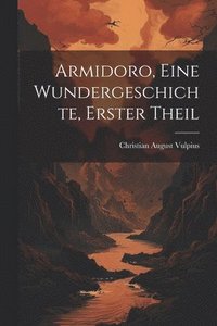 bokomslag Armidoro, eine Wundergeschichte, Erster Theil