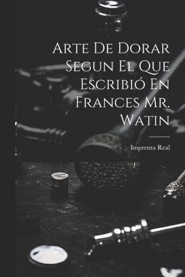 bokomslag Arte De Dorar Segun El Que Escribió En Frances Mr. Watin