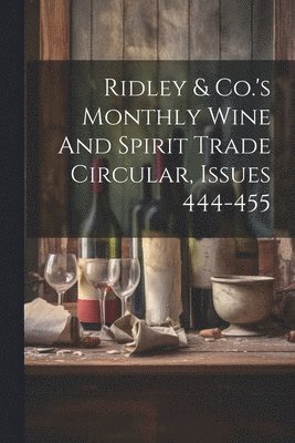Anonymous - Ridley & Co.'s Monthly Wine And Spirit Trade Circular, Issues 444-455, Häftad