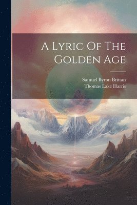 Thomas Lake Harris, Samuel Byron Brittan - Lyric Of The Golden Age, Häftad