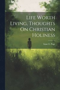 bokomslag Life Worth Living, Thoughts On Christian Holiness