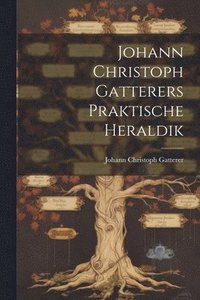 bokomslag Johann Christoph Gatterers Praktische Heraldik